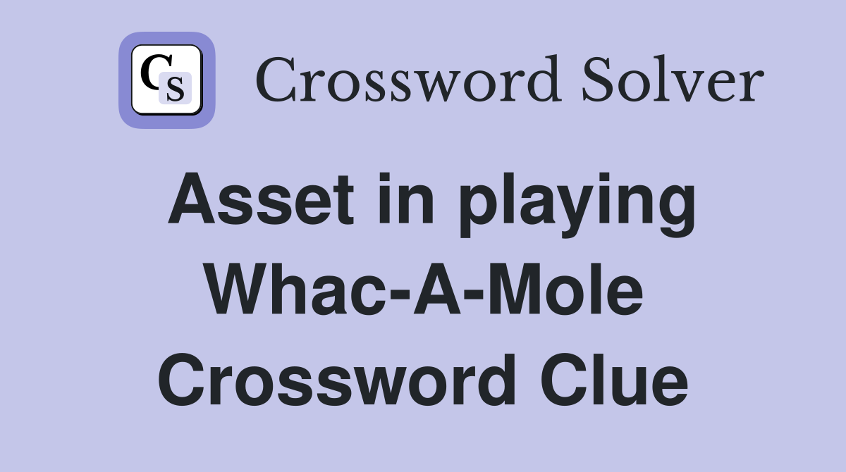 Asset in playing WhacAMole Crossword Clue Answers Crossword Solver